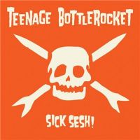 Teenage+Bottlerocket - Sick+Sesh%21 (2021)
