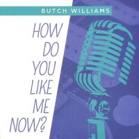 Butch+Williams - How+Do+You+Like+Me+Now%3F (2012)