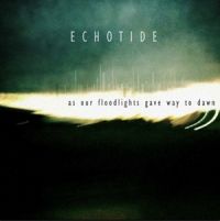 Echotide+ - As+Our+Floodlights+Gave+Way+To+Dawn (2012)