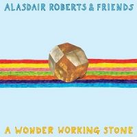 Alasdair+Roberts+%26+Friends - A+Wonder+Working+Stone (2013)