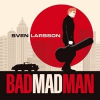 Sven+Larsson+ - Bad+Mad+Man+ (2013)